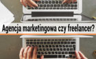 Agencja marketingowa czy freelancer do tworzenia stron internetowych? - Czytaj artykuł na blogu informatycznym Sergiusza Diundyka. Agencja marketingowa czy freelancer do tworzenia stron internetowych? - Czytaj artykuł na blogu informatycznym Sergiusza Diundyka.